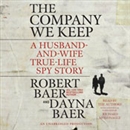 The Company We Keep: A Husband-and-Wife True-Life Spy Story by Dayna Baer