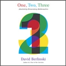 One, Two, Three: Absolutely Elementary Mathematics by David Berlinski