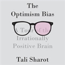 The Optimism Bias: A Tour of the Irrationally Positive Brain by Tali Sharot