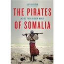 The Pirates of Somalia: Inside Their Hidden World by Jay Bahadur