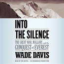 Into the Silence: The Great War, Mallory, and the Conquest of Everest by Wade Davis