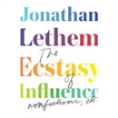 The Ecstasy of Influence: Nonfictions, Etc. by Jonathan Lethem