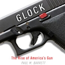 Glock: The Rise of America's Gun by Paul M. Barrett
