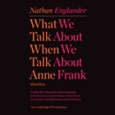 What We Talk About When We Talk About Anne Frank: Stories by Nathan Englander