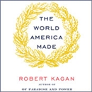 The World America Made by Robert Kagan