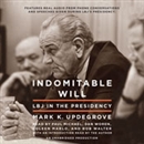 Indomitable Will: LBJ in the Presidency by Mark Updegrove