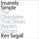 Insanely Simple: The Obsession that Drives Apple's Success by Ken Segall