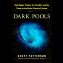 Dark Pools: High-Speed Traders, A.I. Bandits, and the Threat to the Global Financial System by Scott Patterson