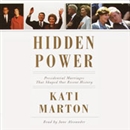 Hidden Power: Presidential Marriages That Shaped Our Recent History by Kati Marton