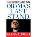 Obama's Last Stand: Playbook 2012 (POLITICO Inside Election 2012) by Glenn Thrush
