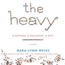 The Heavy: A Mother, A Daughter, A Diet - A Memoir by Dara-Lynn Weiss