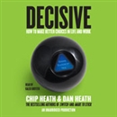 Decisive: How to Make Better Choices in Life and Work by Chip Heath
