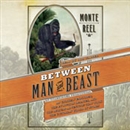Between Man and Beast by Monte Reel