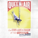 Queen of the Air: A True Story of Love and Tragedy at the Circus by Dean N. Jensen