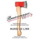 Bootstrapper: From Broke to Badass on a Northern Michigan Farm by Mardi Jo Link