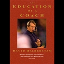 Education of a Coach by David Halberstam