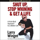 Shut Up, Stop Whining, and Get a Life by Larry Winget