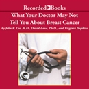 What your Doctor May Not Tell You About Breast Cancer by John Lee