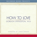 How to Love by Gordon Livingston
