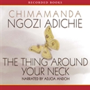 The Thing Around Your Neck by Chimamanda Ngozi Adichie