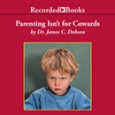Parenting Isn't for Cowards by James Dobson