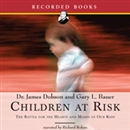 Children at Risk: The Battle for the Hearts and Minds of Our Kids by James Dobson