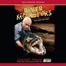 River Monsters: True Stories of the Ones That Didn't Get Away by Jeremy Wade