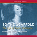 To the Scaffold: The Life of Marie Antoinette by Carolly Erickson
