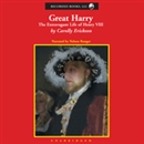 Great Harry: The Extravagant Life of Henry VIII by Carolly Erickson