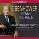 Eisenhower in War and Peace by Jean Edward Smith