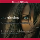 Unorthodox: The Scandalous Rejection of My Hasidic Roots by Deborah Feldman