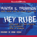 Hey Rube: Blood Sport, the Bush Doctrine, and the Downward Spiral of Dumbness by Hunter S. Thompson