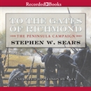 To the Gates of Richmond: The Peninsula Campaign by Stephen Sears