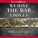 We Have the War upon Us by William J. Cooper