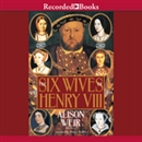 The Six Wives of Henry VIII by Alison Weir