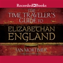 The Time Traveler's Guide to Elizabethan England by Ian Mortimer