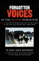 D-Day and Beyond: Forgotten Voices of the Second World War by Max Arthur