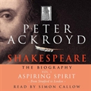 Shakespeare: The Biography, Aspiring Spirit: From Stratford to London, Volume I by Peter Ackroyd