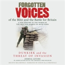 Forgotten Voices of the Blitz and the Battle for Britain: Dunkirk and the Threat of Invasion by Joshua Levine