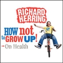 On Health: How Not to Grow Up by Richard Herring
