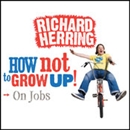 On Jobs: How Not to Grow Up by Richard Herring