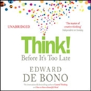 Think! Before It's Too Late by Edward De Bono