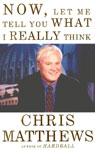 Now, Let Me Tell You What I Really Think by Chris Matthews