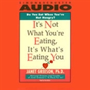 It's Not What You're Eating, It's What's Eating You by Janet Greeson