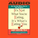It's Not What You're Eating, It's What's Eating You by Janet Greeson