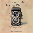 Eight Girls Taking Pictures by Whitney Otto