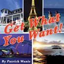 Get What You Want! by Patrick Wanis