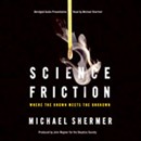 Science Friction: Where the Known Meets the Unknown by Michael Shermer