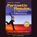 How to Create Fantastic Results in Network Marketing by Ed Ludbrook