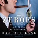 The Zeroes: My Misadventures in the Decade Wall Street Went Insane by Randall Lane
